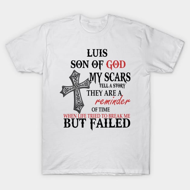 Luis Son of God My Scars Tell A Story They Are A Reminder Of Luise When Life Tried Luis Son of God My Scars Tell A Story T-Shirt by alexanderahmeddm